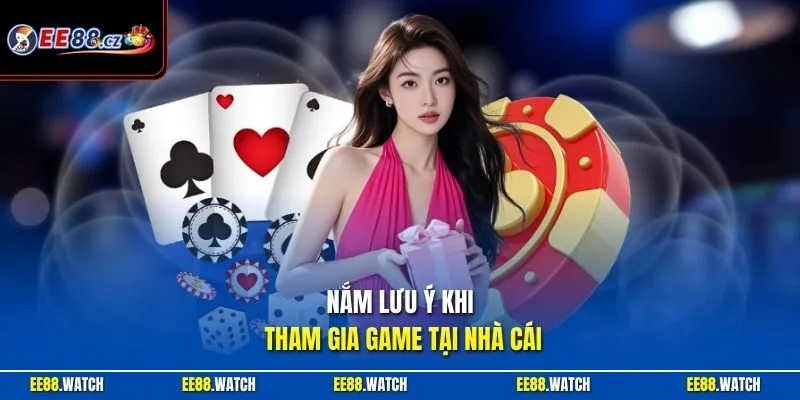 Nắm lưu ý khi tham gia game tại nhà cái